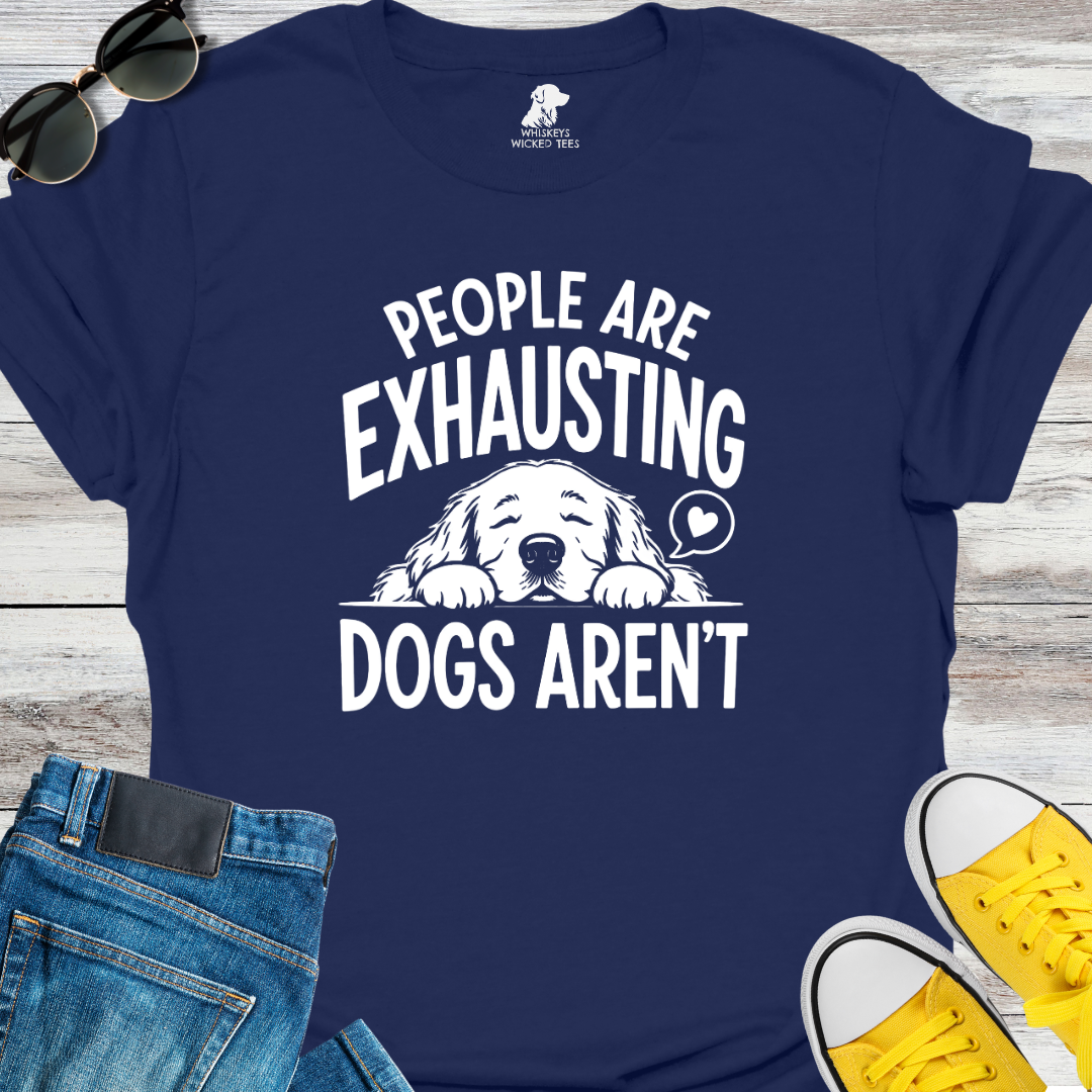 People Are Exhausting Dogs Aren't  T-shirt