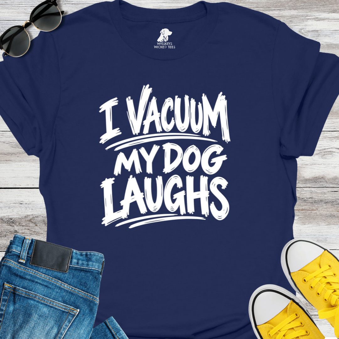I Vacuum My Dog Laughs T-Shirt