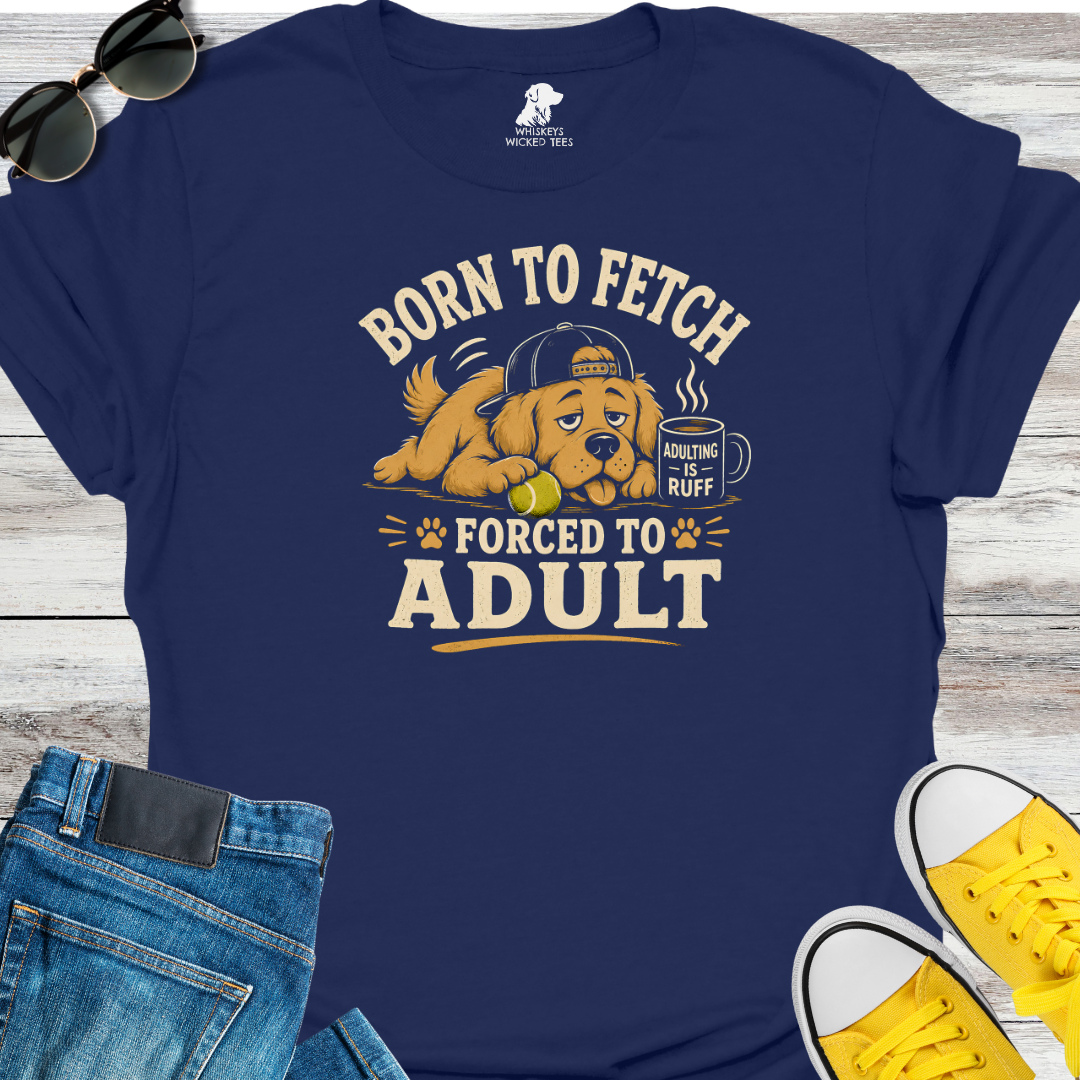 Born To Fetch Forced To Adult  T-shirt