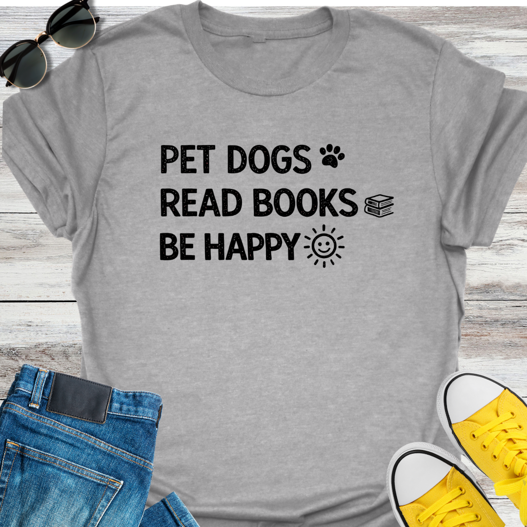 Pet Dogs. Read Books. Be Happy T-Shirt