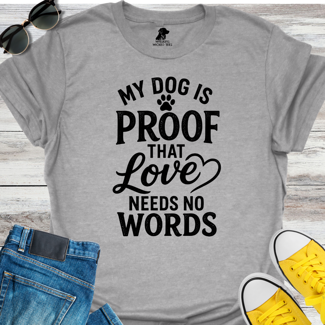 My Dog Is Proof That Love Needs No Words  T-shirt