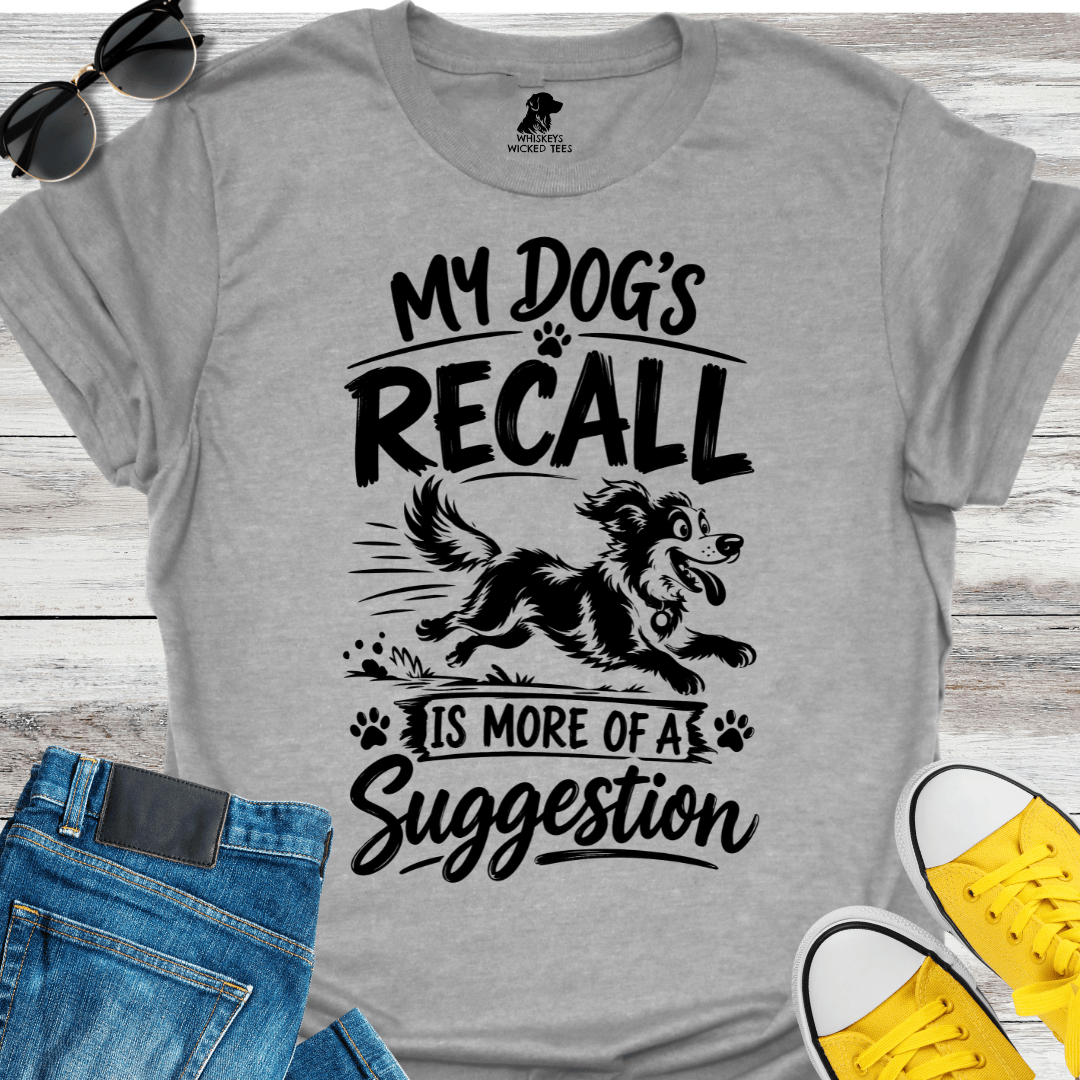 My Dog's Recall Is More A Suggestion   T-shirt