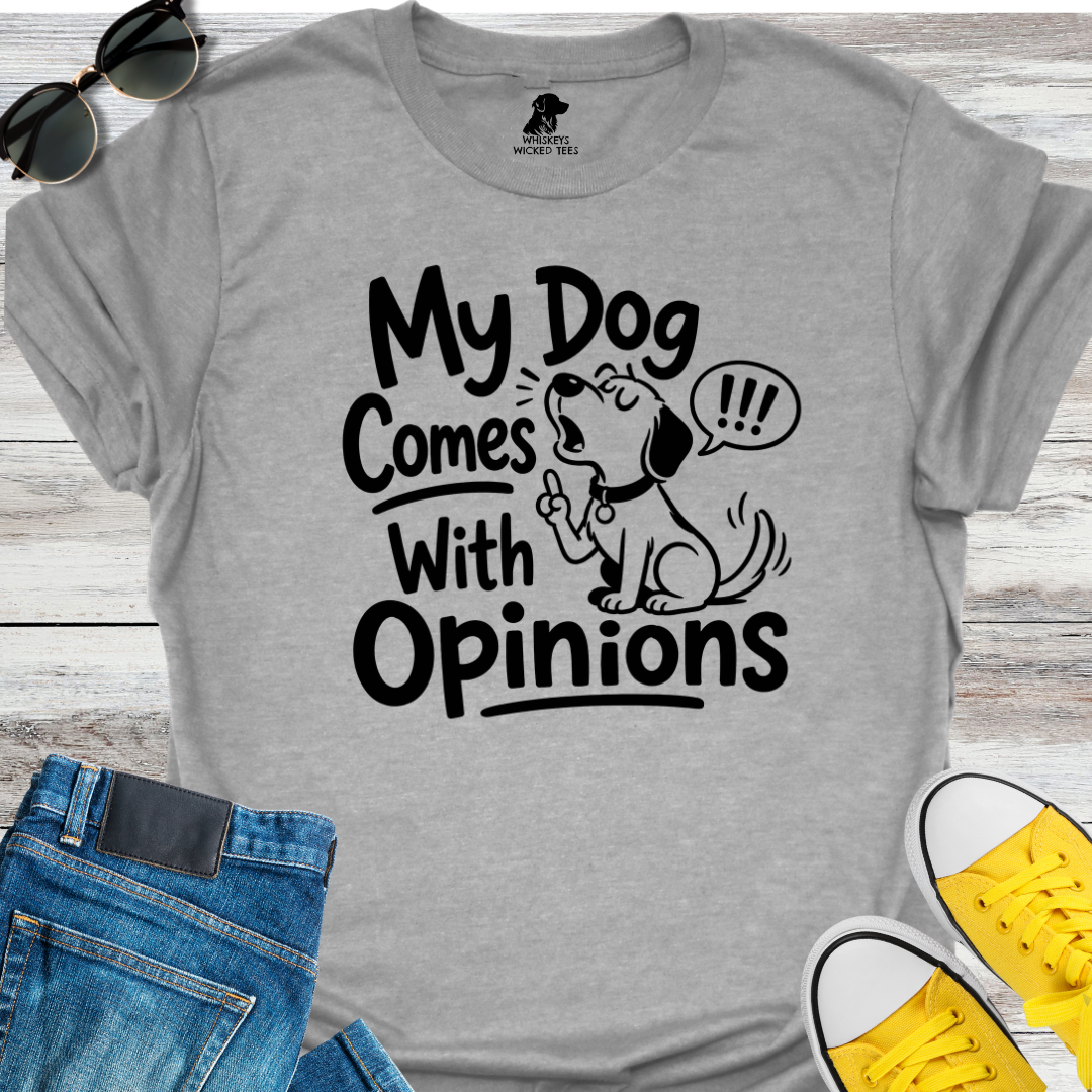 My Dog Comes With Opinions T-shirt
