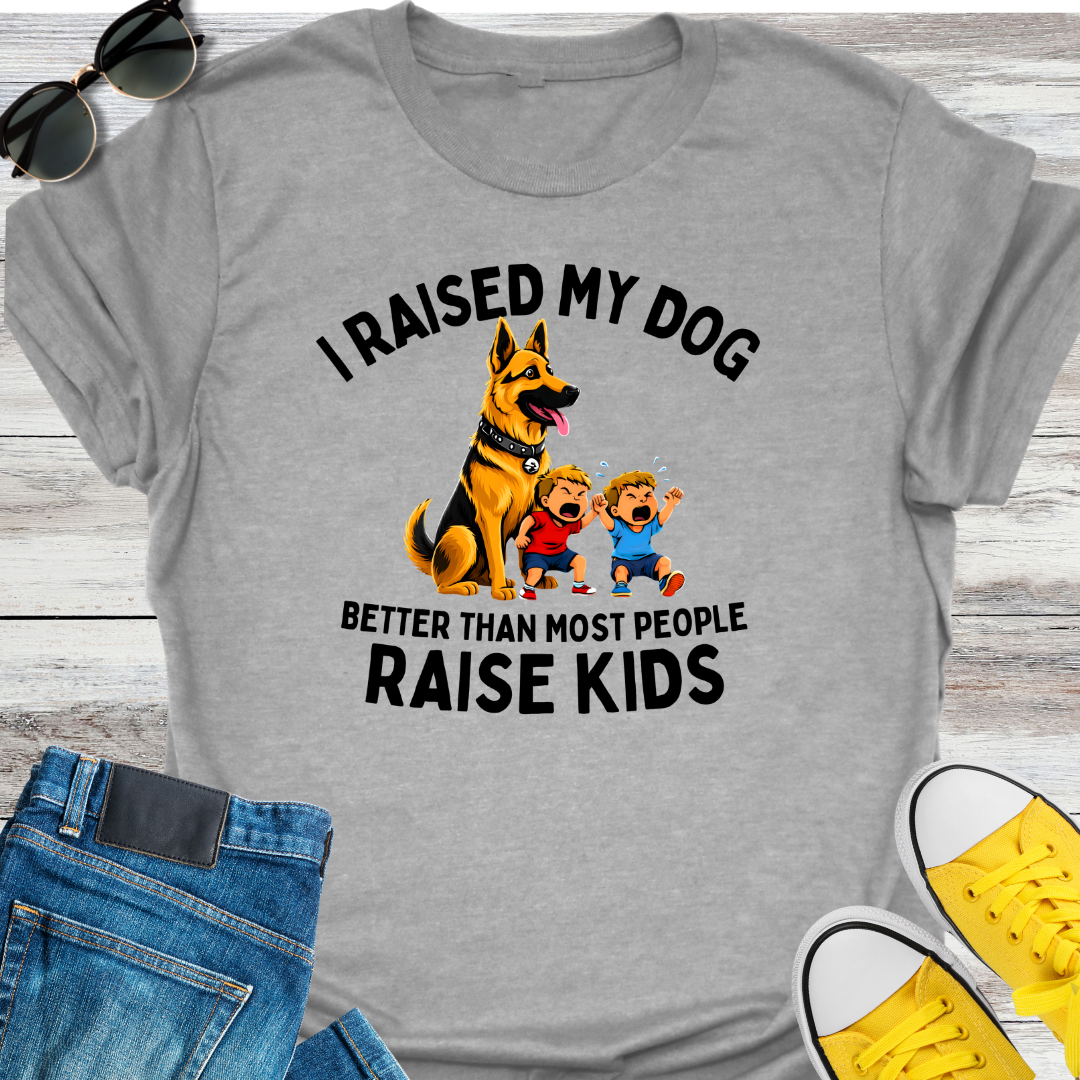 I RAISED MY DOG BETTER THAN MOST PEOPLE RAISE KIDS T-Shirt
