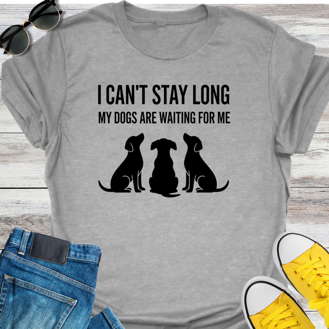 I Can't Stay Long My Dogs Are Waiting For Me T-Shirt