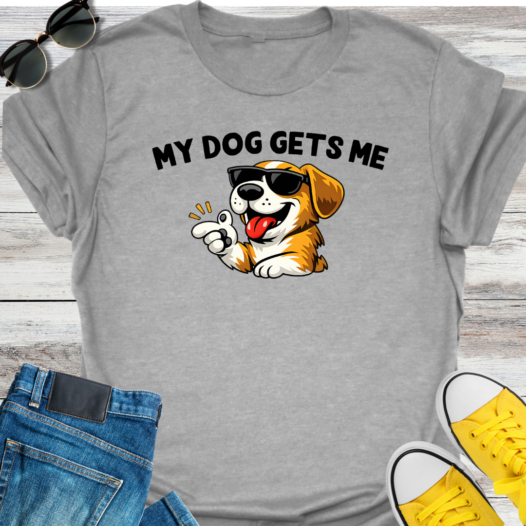 My Dog Gets Me T-Shirt