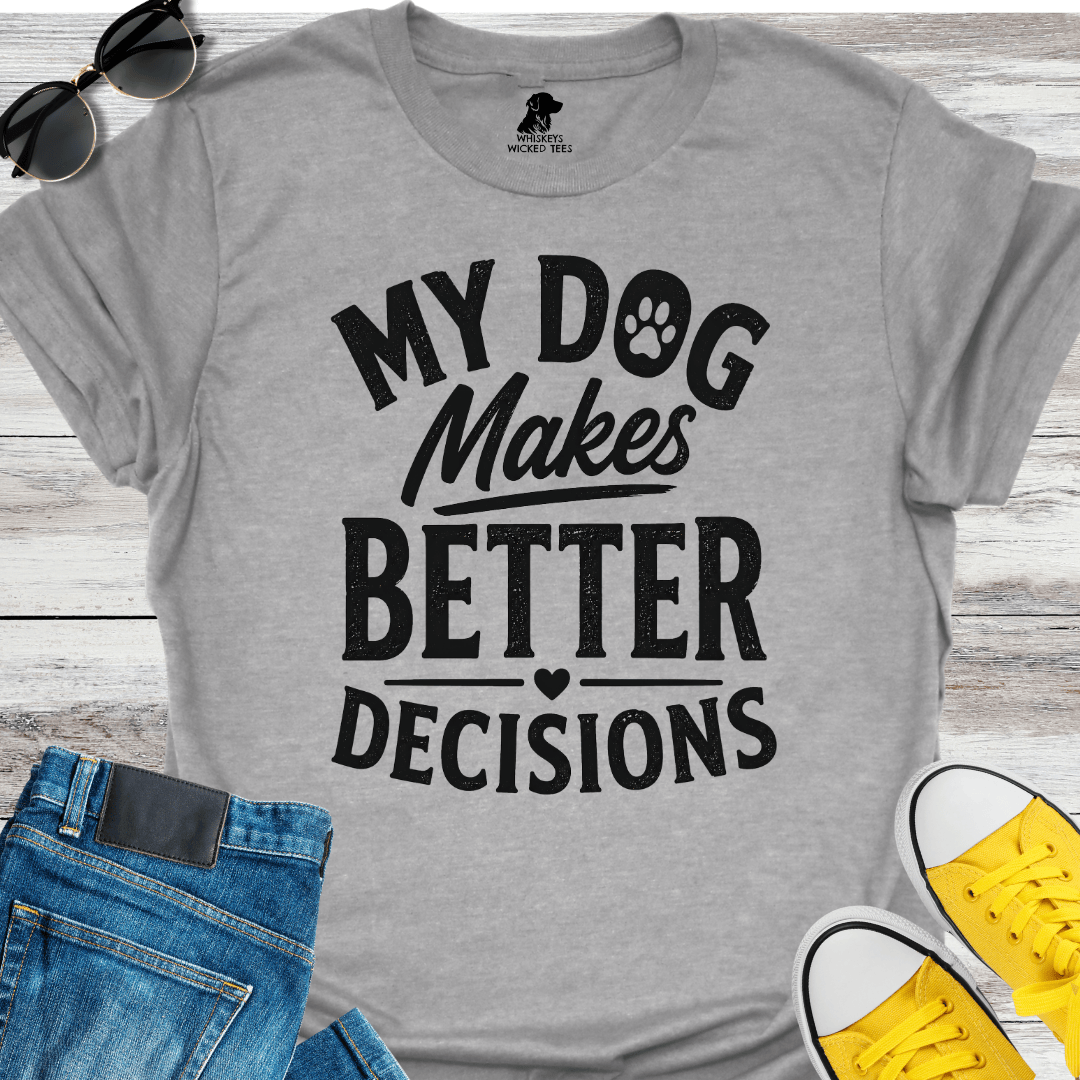 My Dog Makes Better Decisions  T-shirt