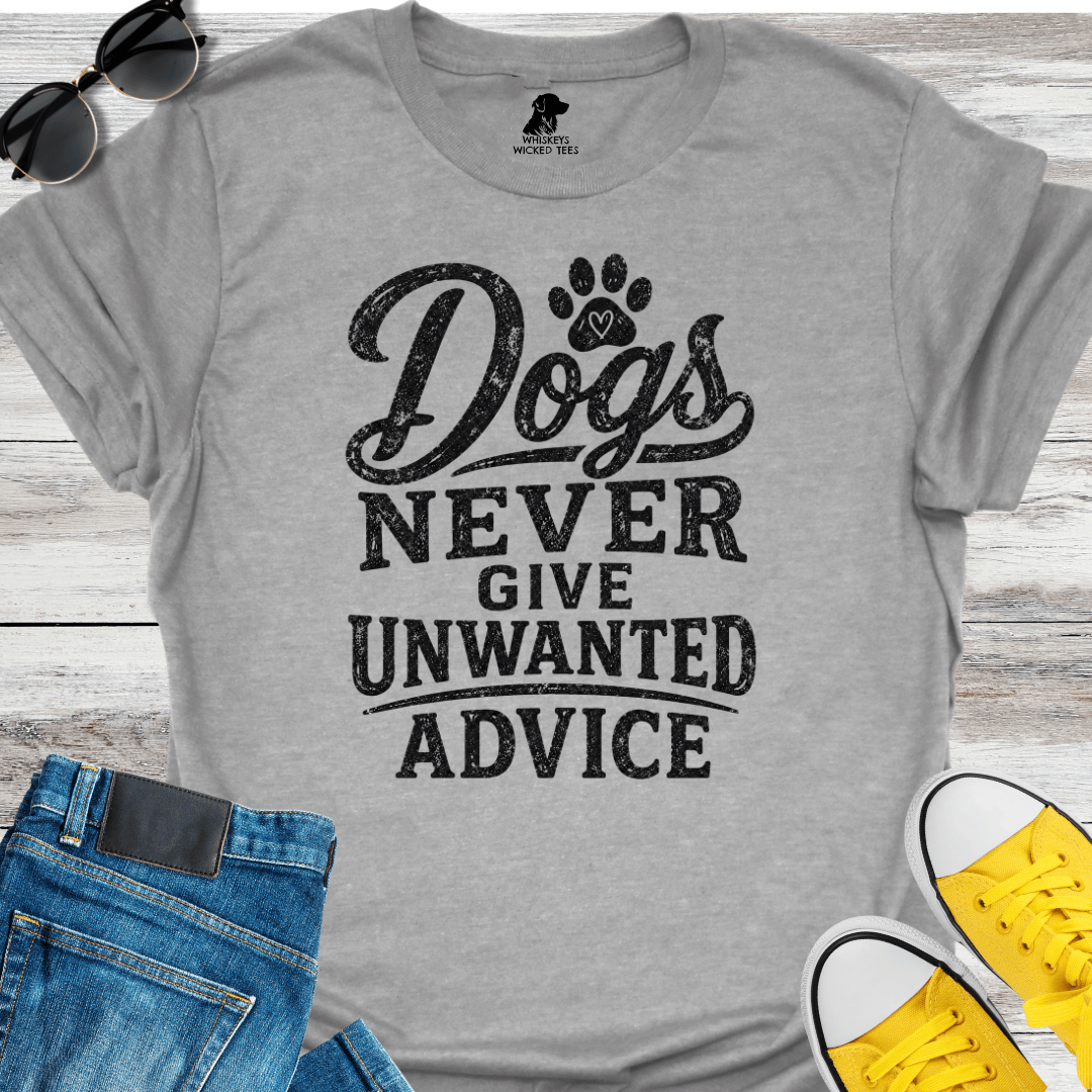 Dogs Never Give Unwanted Advice  T-shirt