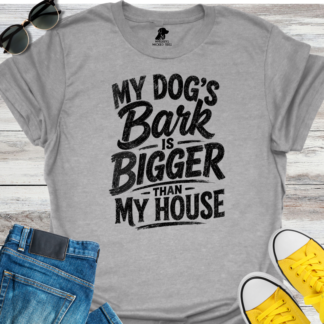 My Dog's Bark Is Bigger Than My House  T-shirt