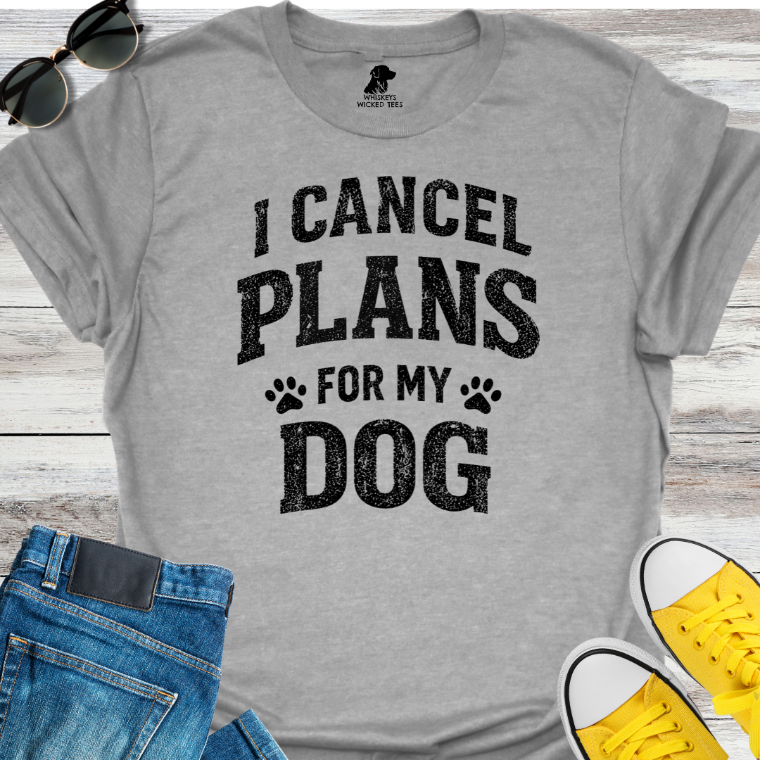 I Cancel Plans For My Dog  T-shirt