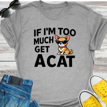 If I'm Too Much T-Shirt
