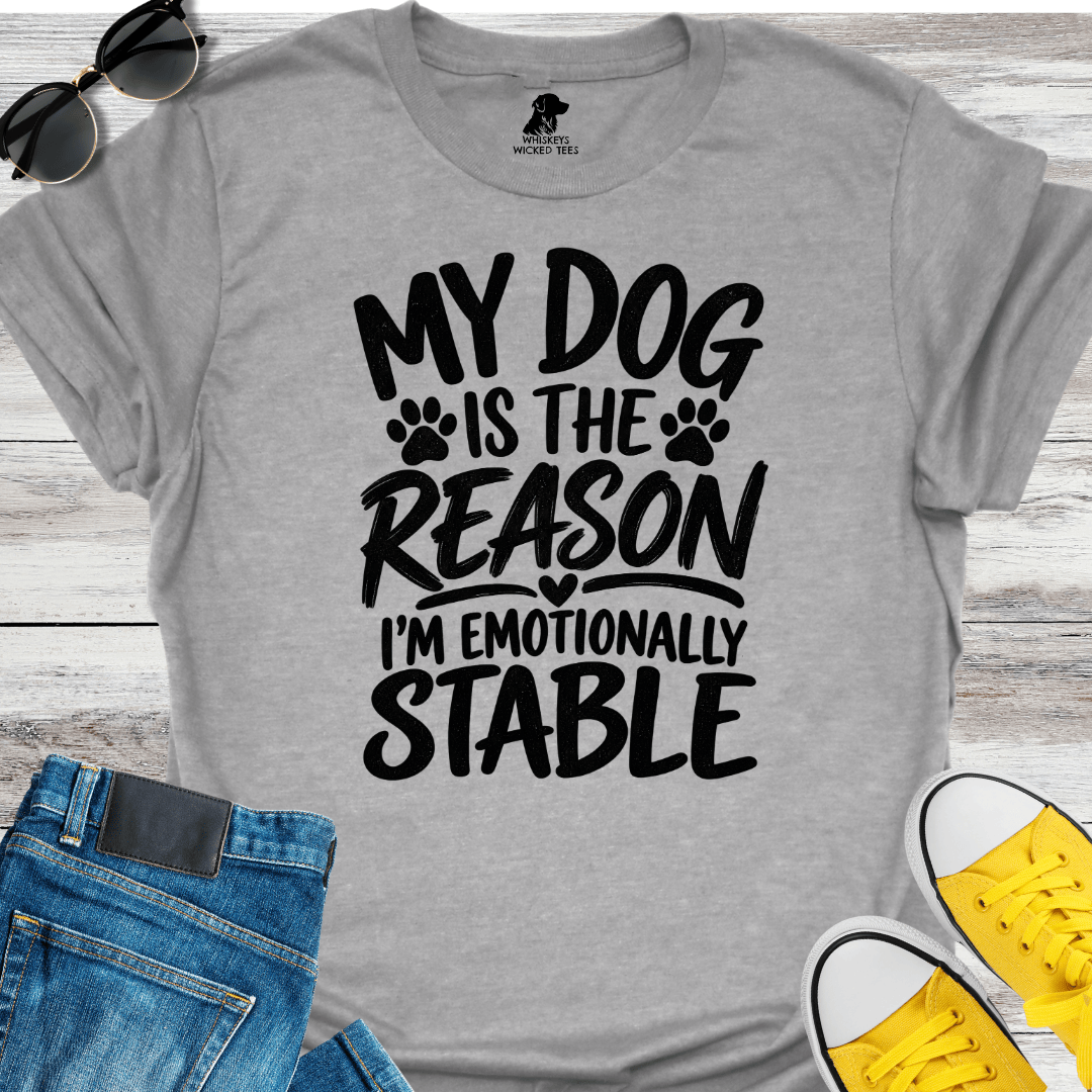 My Dog Is The Reason I'm Emotionally Stable  T-shirt