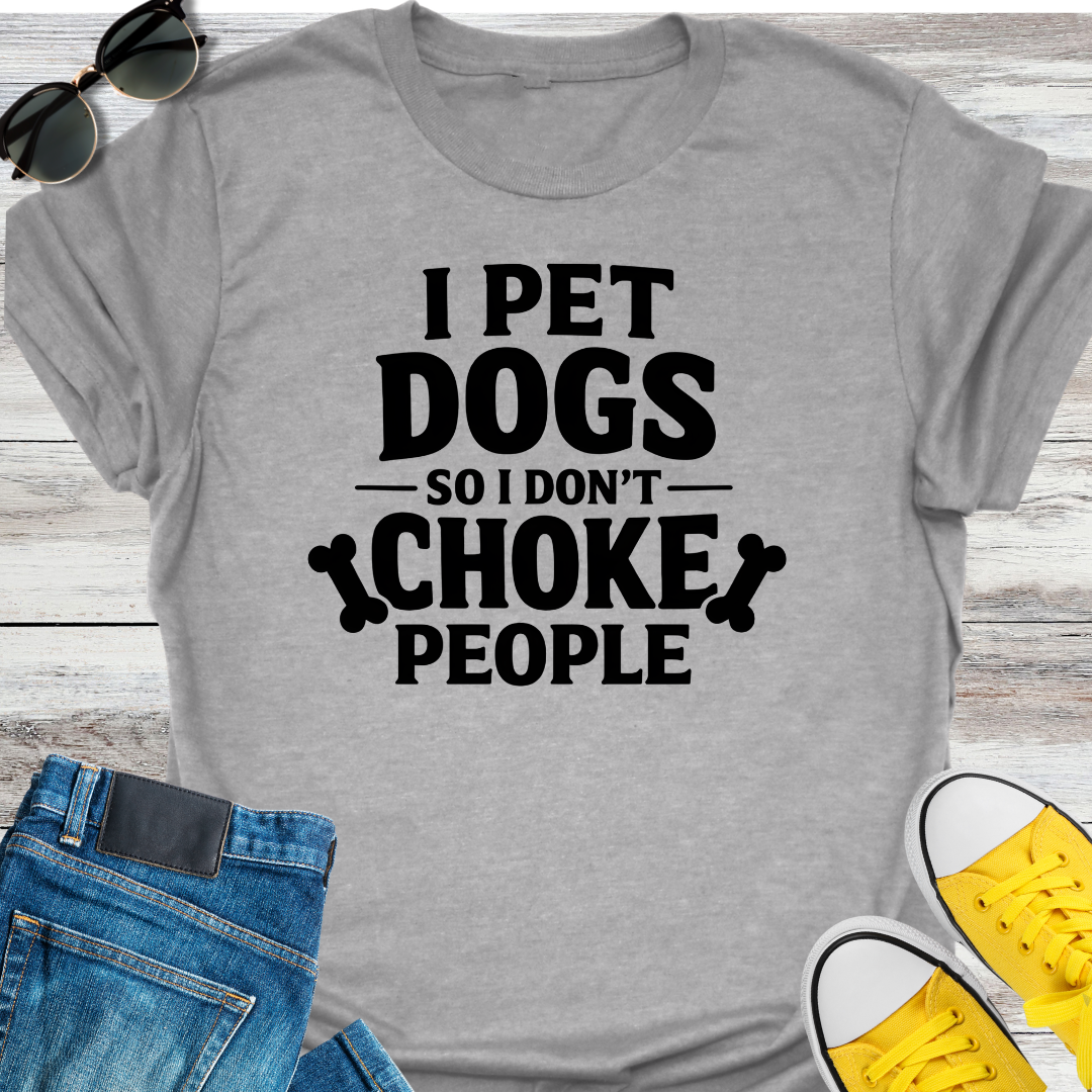 I Pet Dogs So I Don't Choke People T-Shirt
