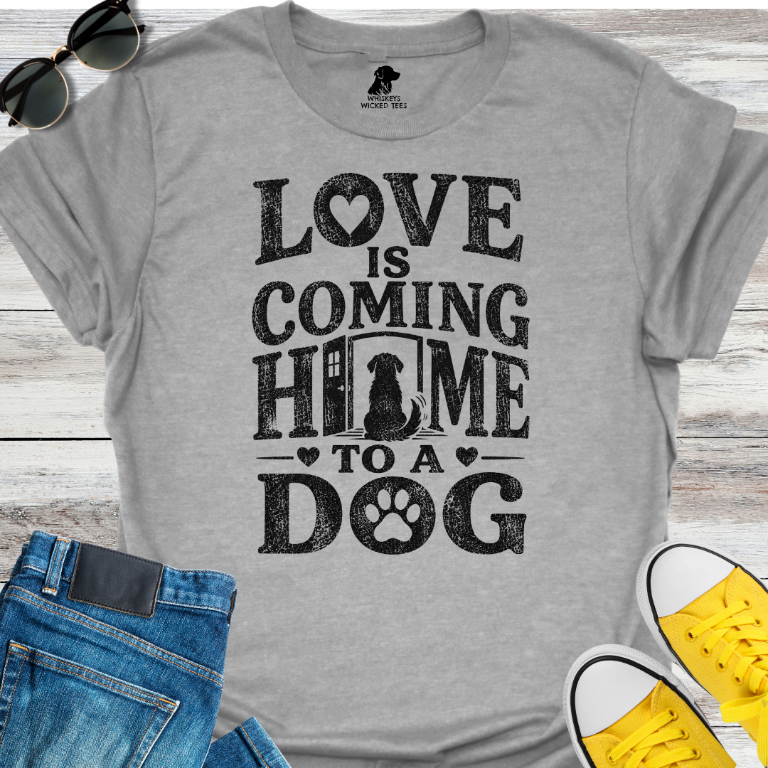 Love Is Coming Home To A Dog  T-shirt