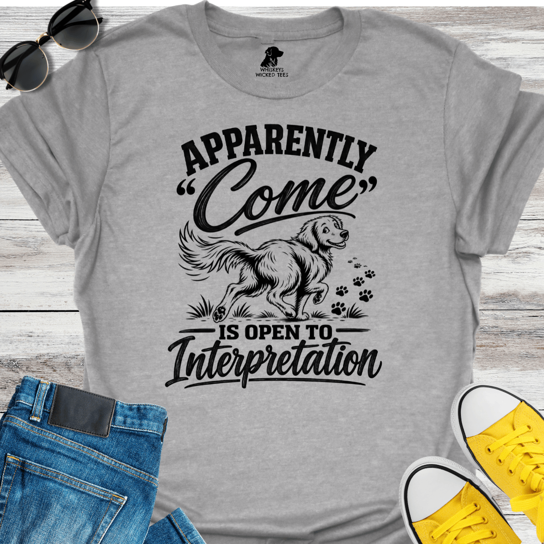 Apparently "Come" Is Open To Interpretation  T-shirt