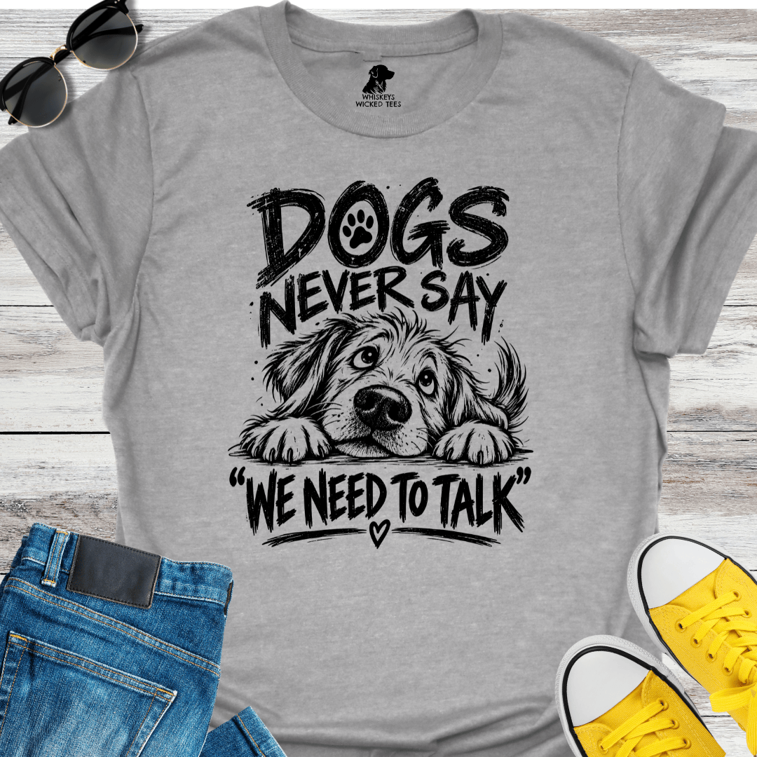 Dogs Never Say "We Need To Talk" T-shirt