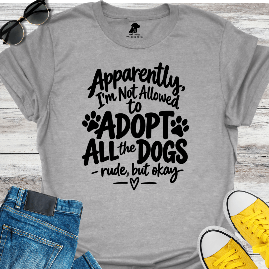 Apparently I'm Not Allowed to Adopt All The Dogs.... T-Shirt