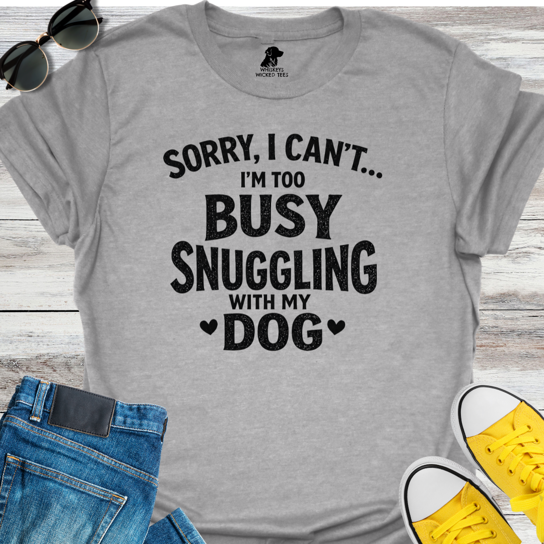 Sorry, I Can...I'm too Busy Snuggling... T-shirt