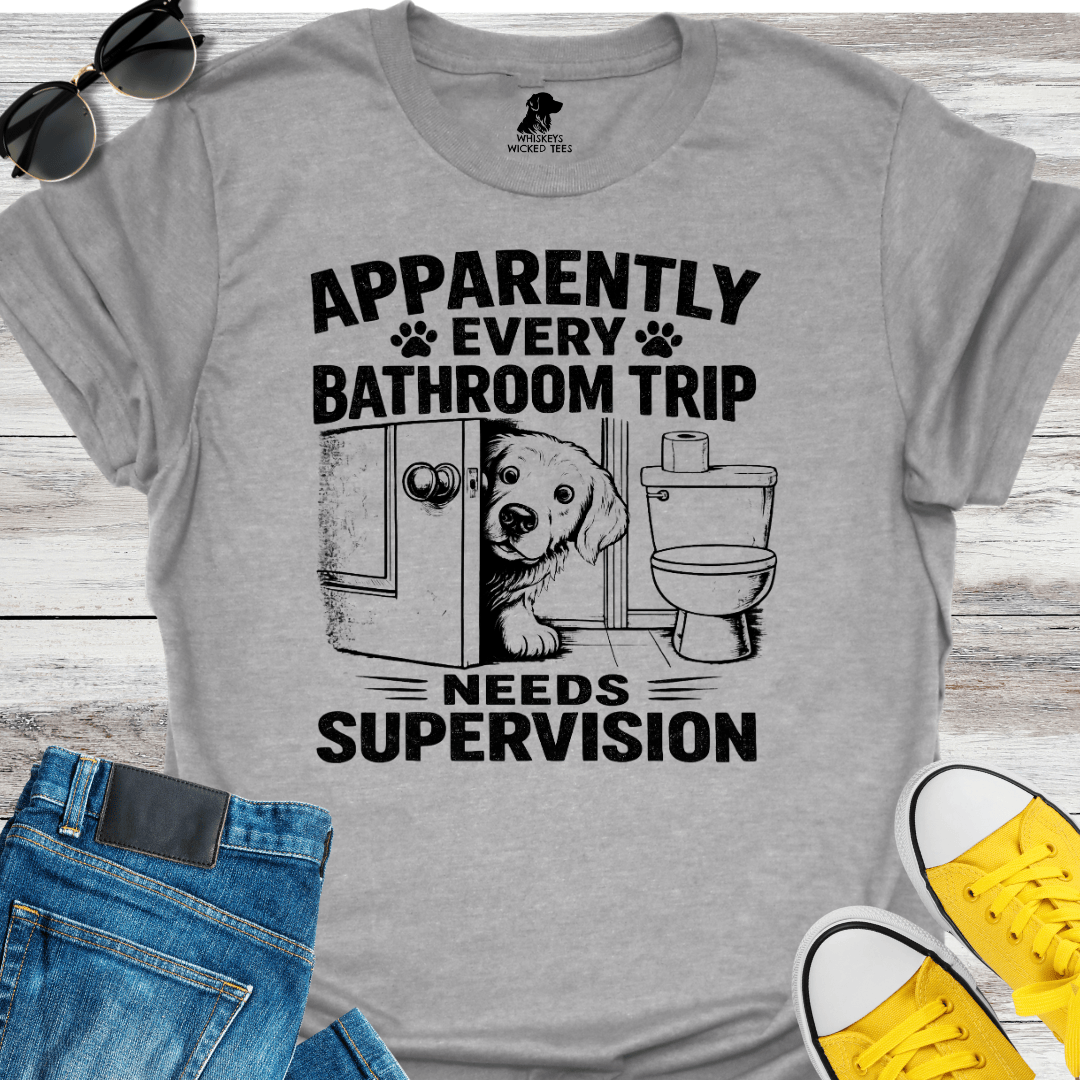 Apparently Every Bathroom Trip Needs Supervision  T-shirt