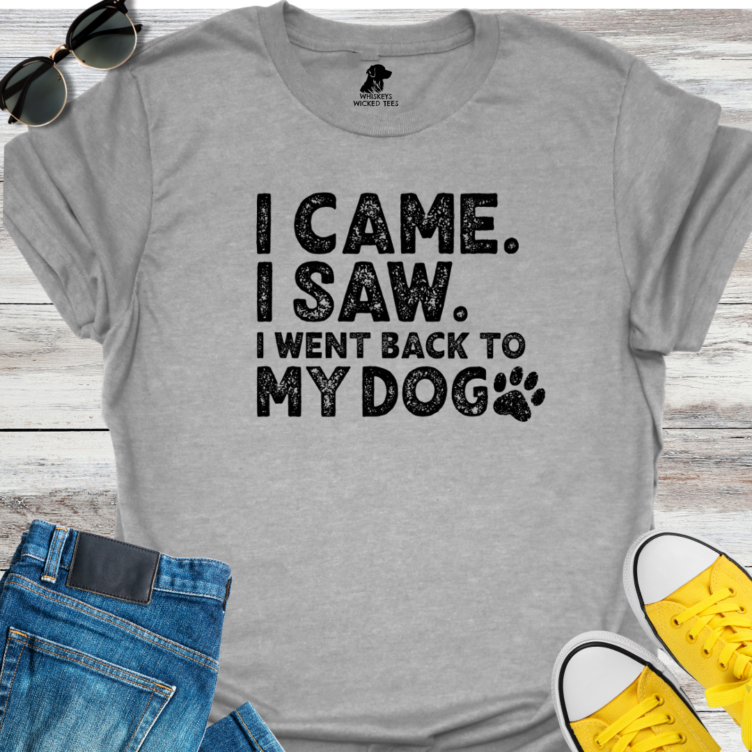 I Came. I Saw.  I went back to my dog T-Shirt
