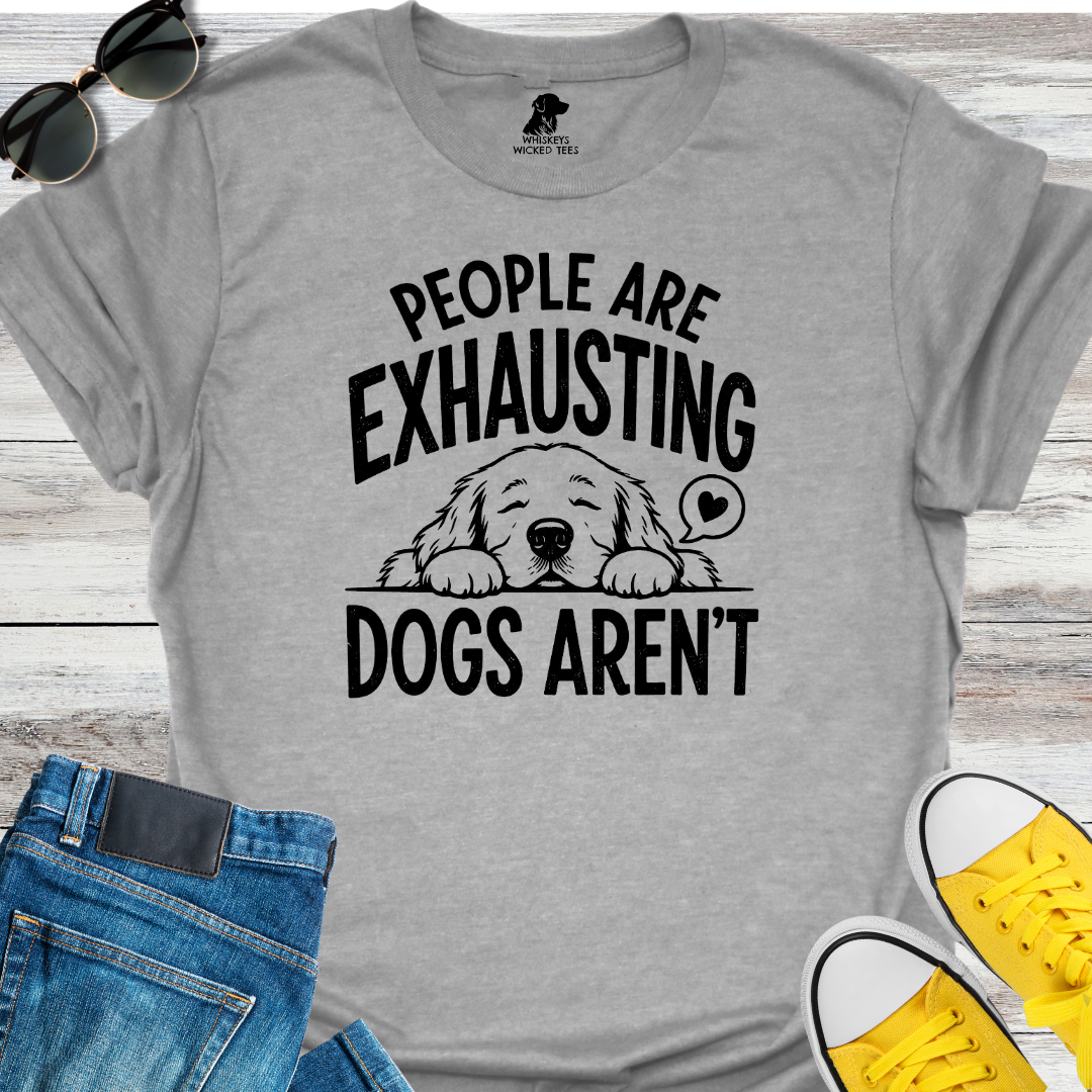 People Are Exhausting Dogs Aren't  T-shirt