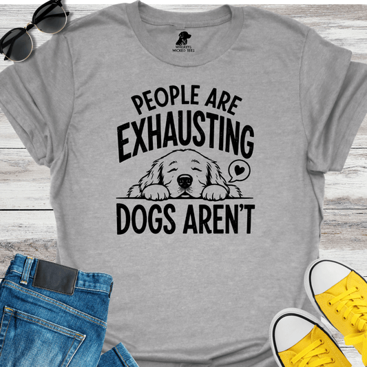 People Are Exhausting Dogs Aren't  T-shirt