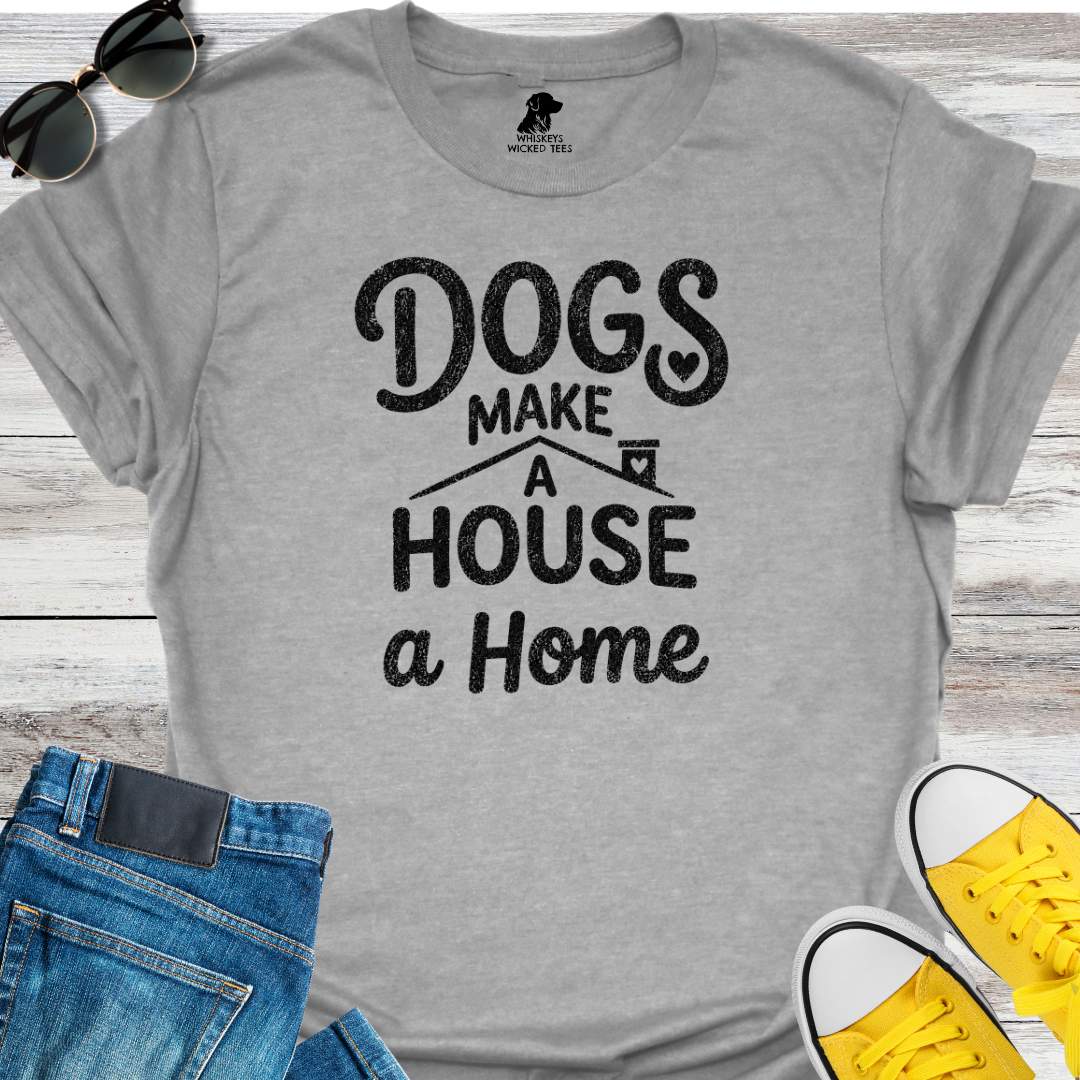 Dogs Make A House A Home  T-shirt
