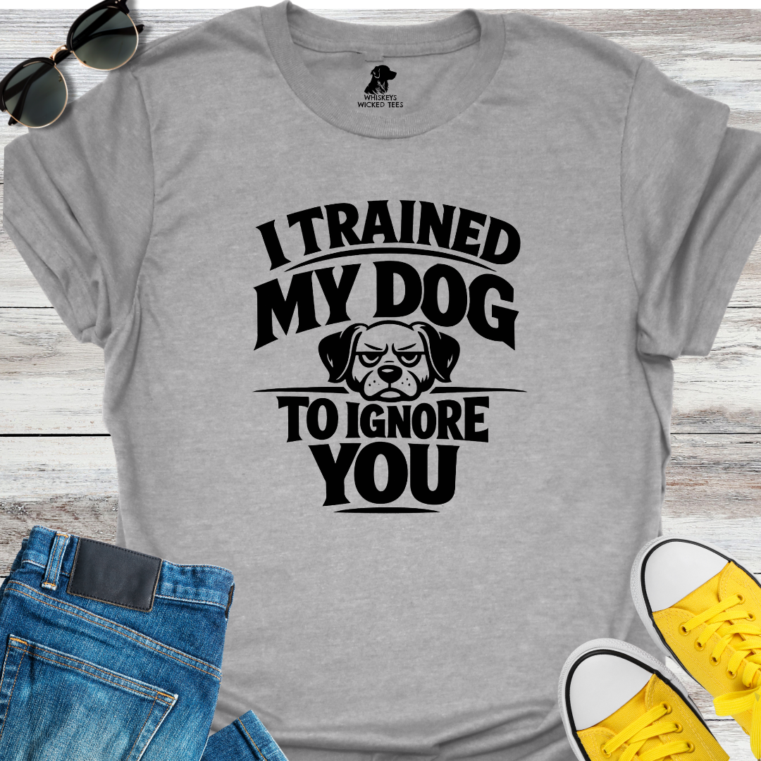 I Trained My Dog  T-shirt