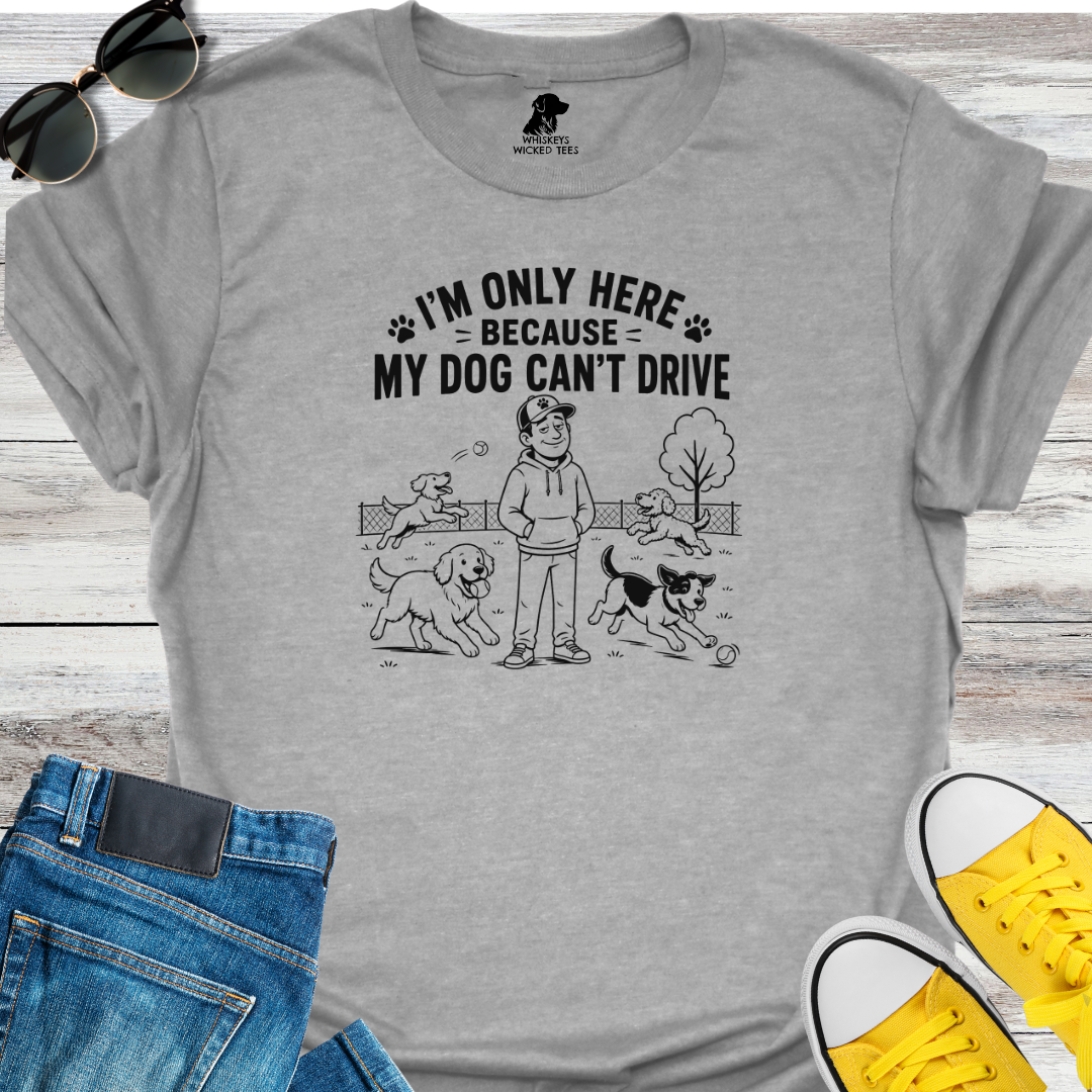 My Only Here Because... T-Shirt