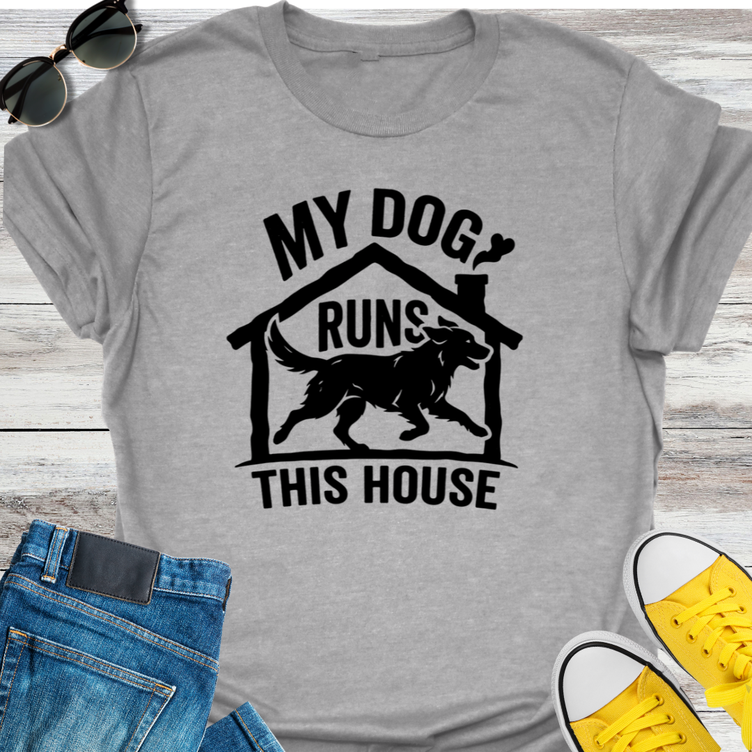 My Dog Runs This House T-Shirt