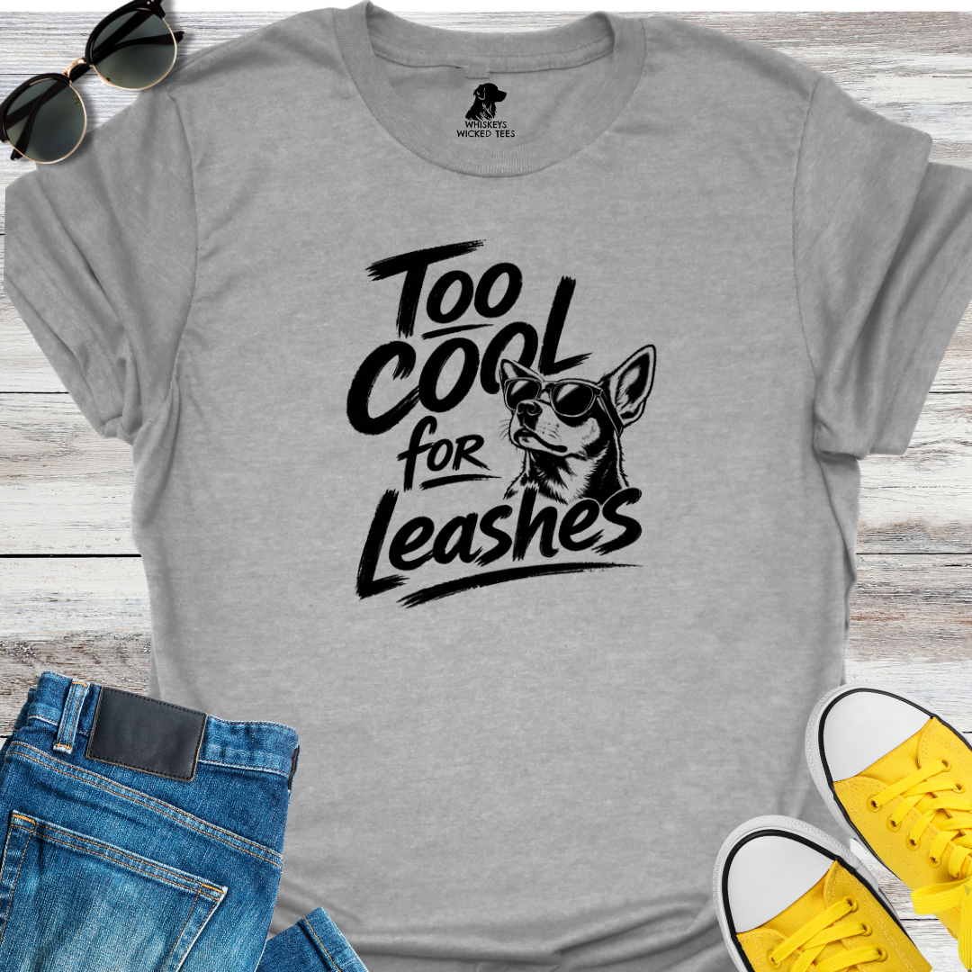 Too Cool For Leashes  T-shirt