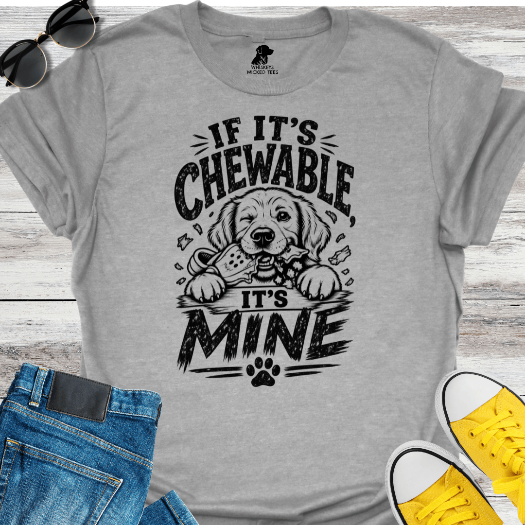 If It's Chewable It's Mine  T-shirt