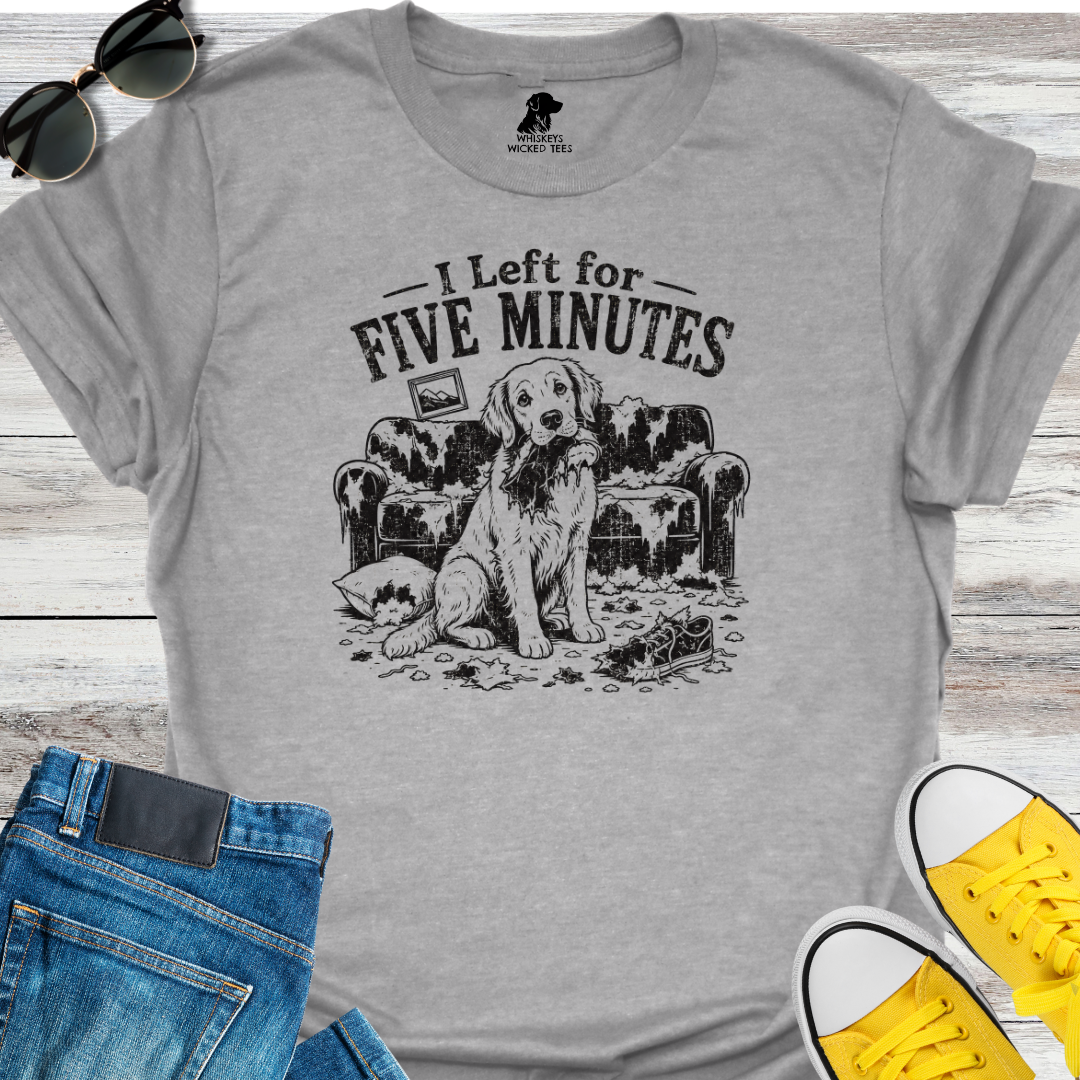 I Left For Five Minutes  T-shirt