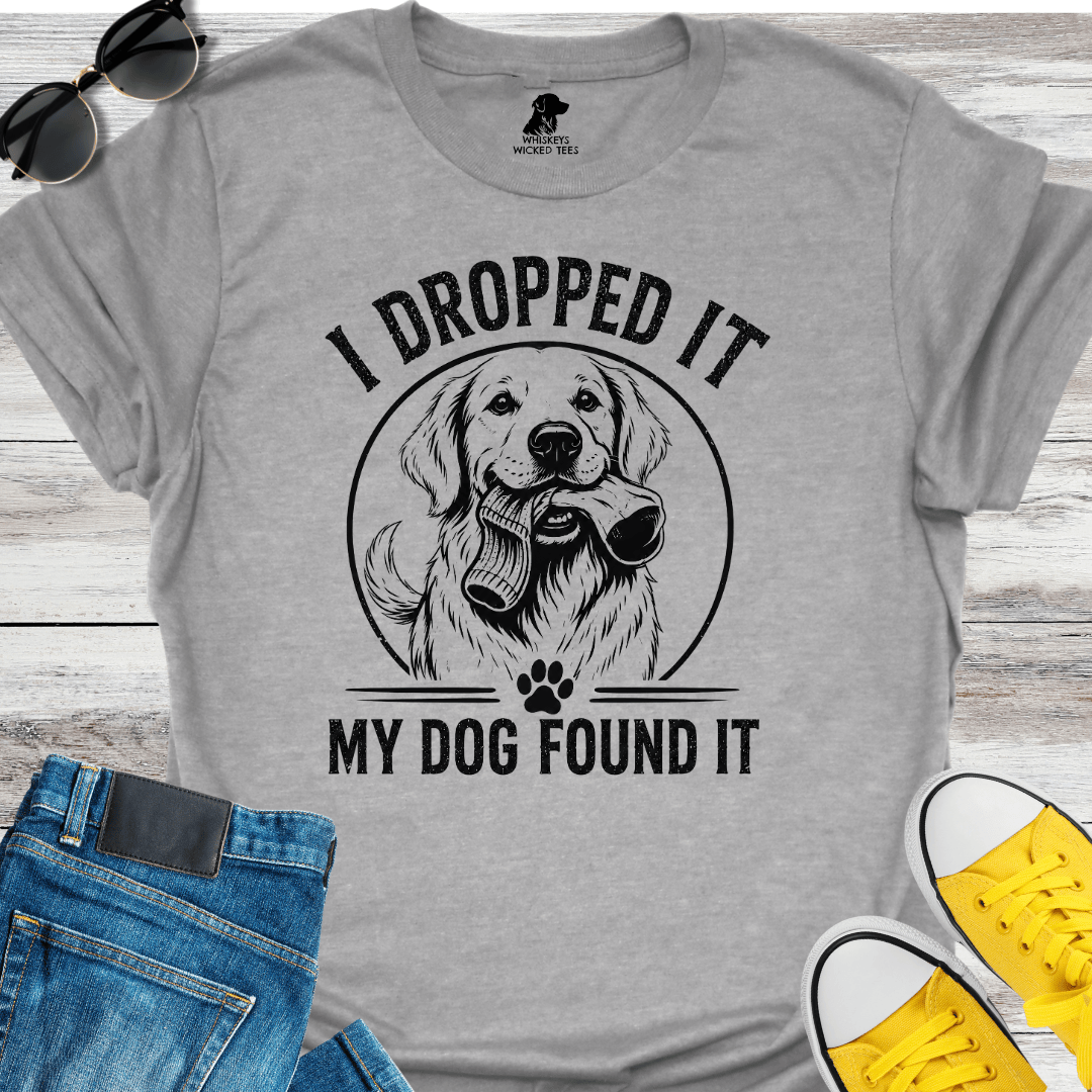 I Dropped It My Dog Found It  T-shirt