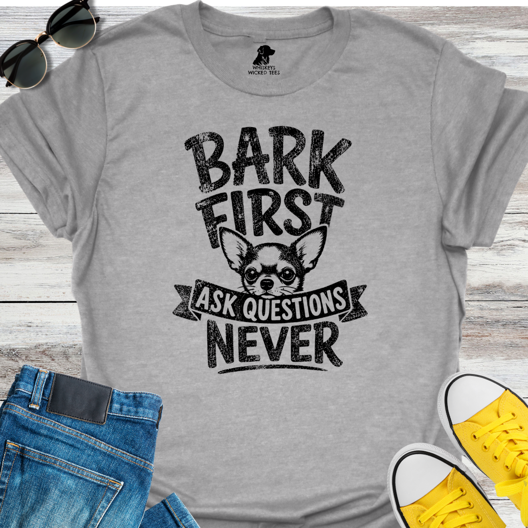 Bark First Ask Questions Never  T-shirt