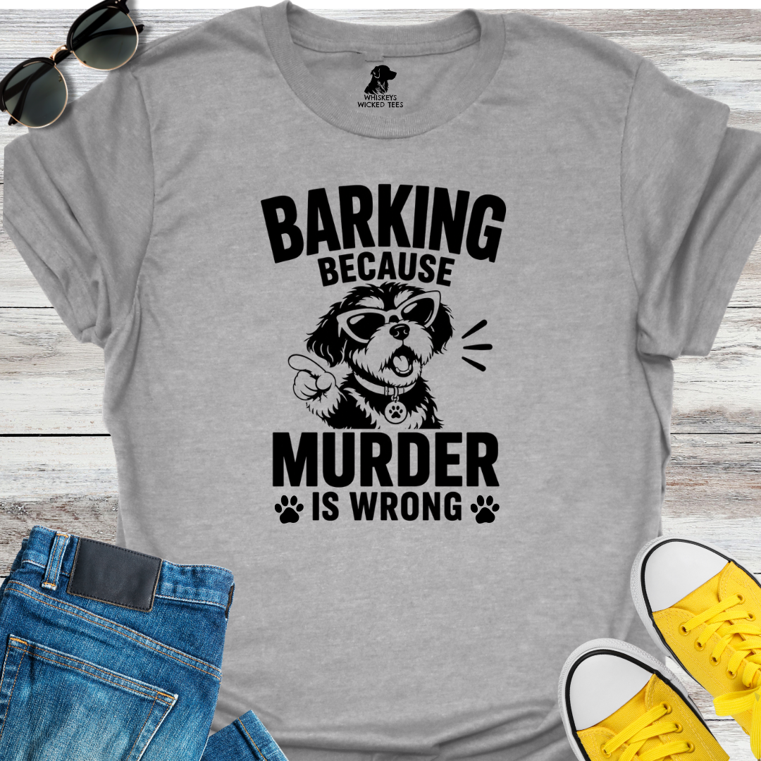 Barking Because Murder...  T-shirt
