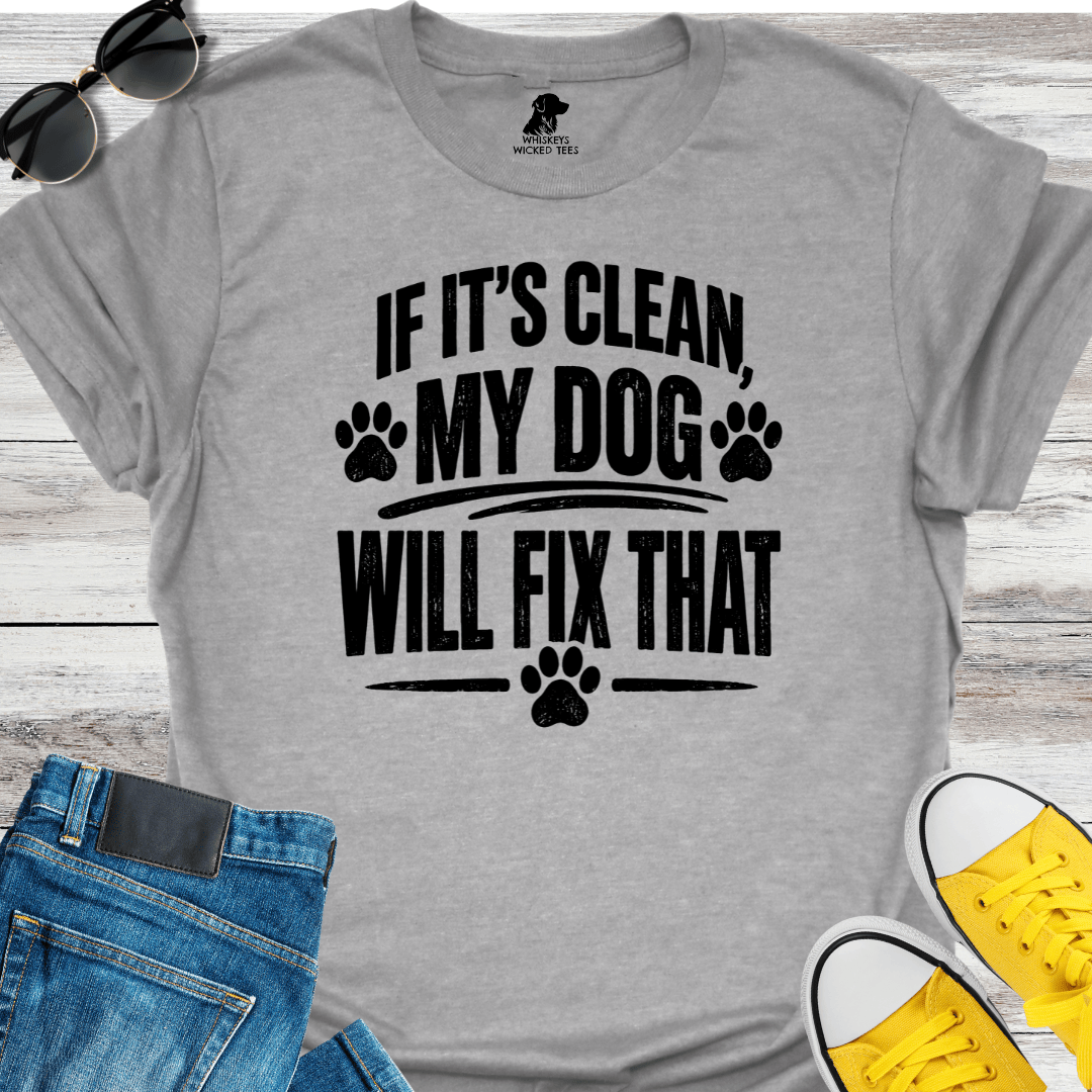 If It's Clean My Dog Will Fix That   T-shirt