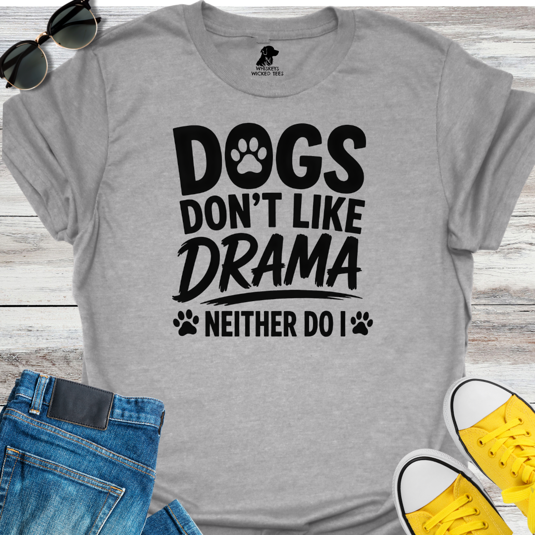 Dogs Don't Like Drama...  T-shirt