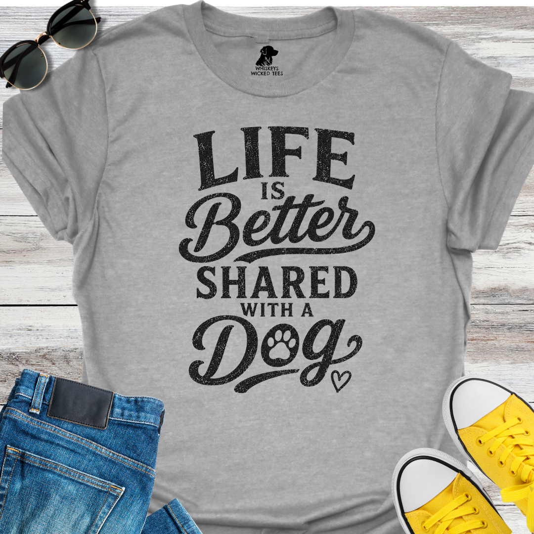 Life Is Better Shared With A Dog  T-shirt