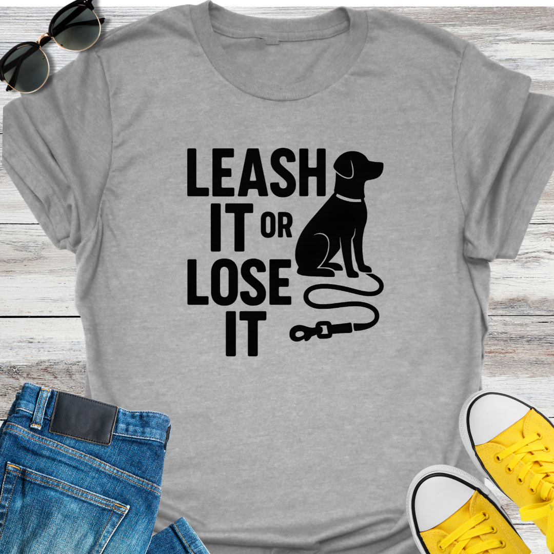 Leash It or Lose It T-Shirt
