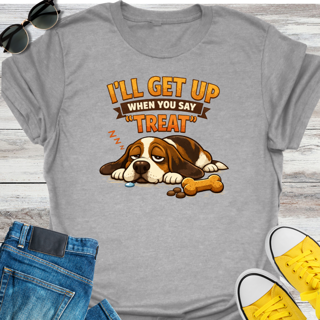 I'll Get Up When You Say "Treat" T-Shirt