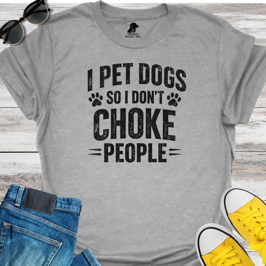 I Pet Dogs So I Don't Choke People T-Shirt