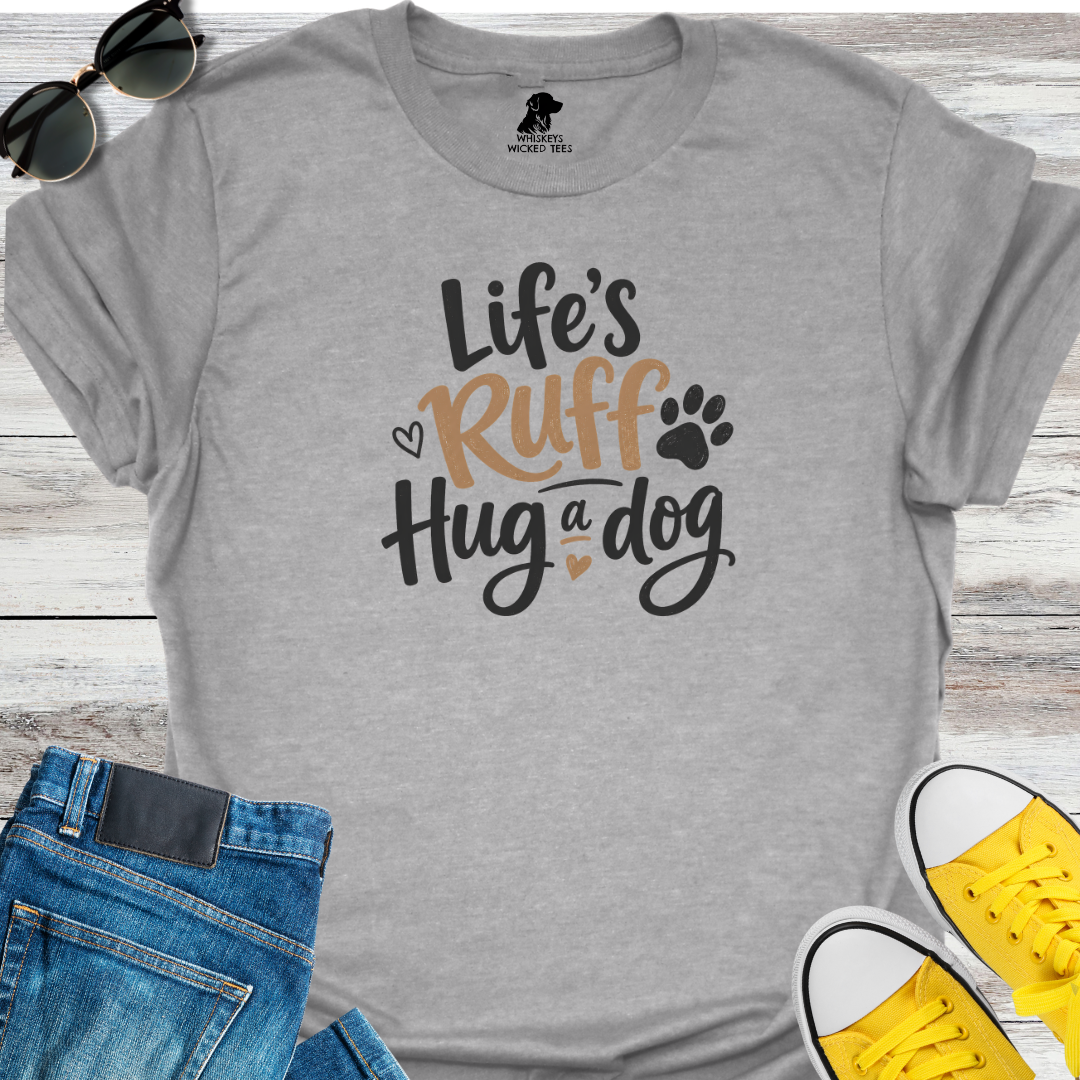 Life's Ruff Hug a Dog  T-Shirt