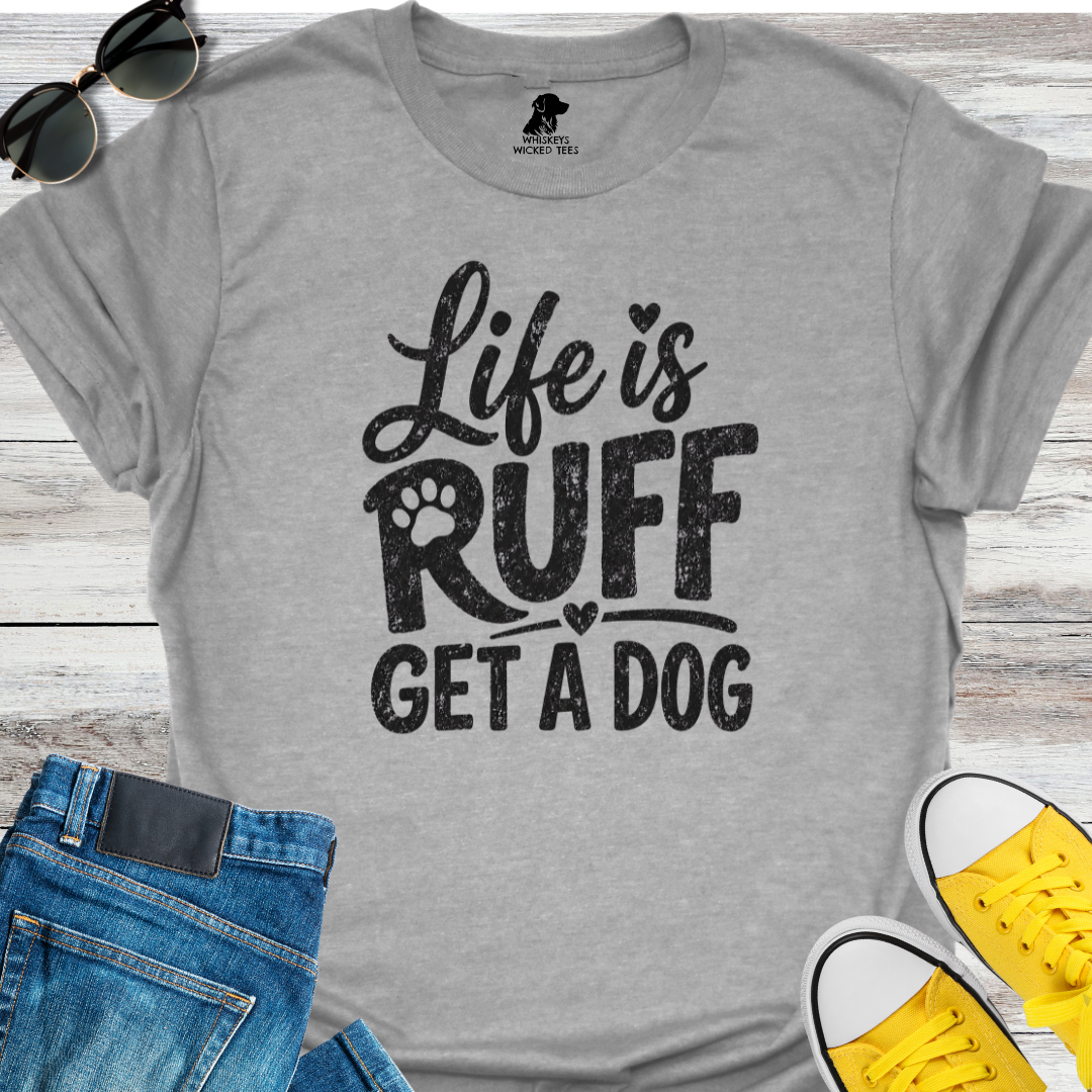 Life Is Ruff Get A Dog  T-shirt