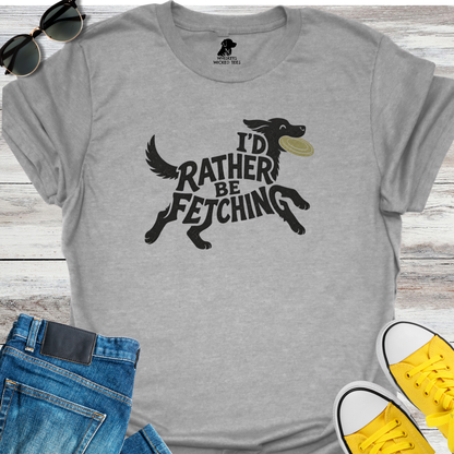 I'd Rather Be Fetching  T-shirt