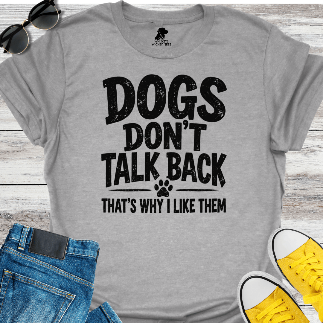 Dog Don't Talk Back... T-shirt