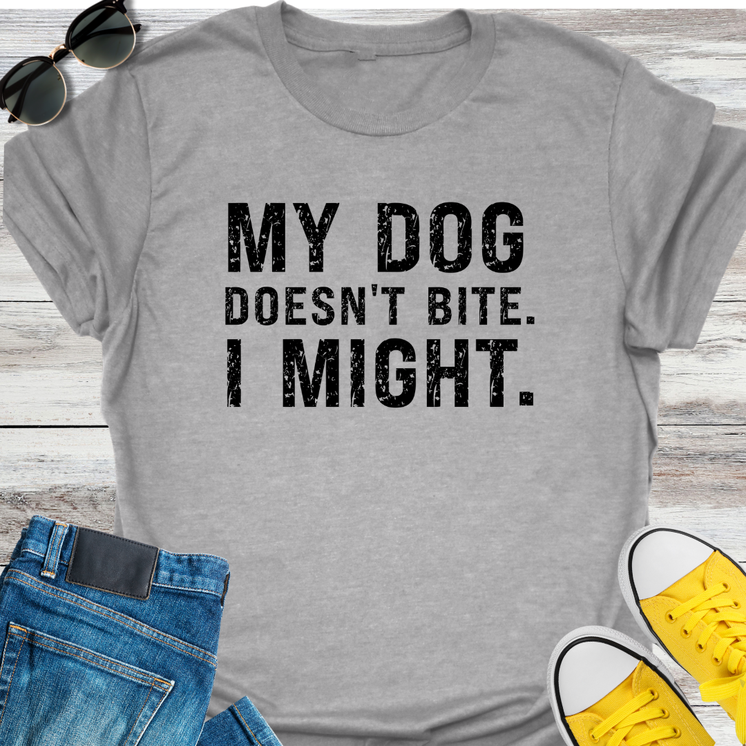 My Dog Doesn't Bite. I Might T-Shirt