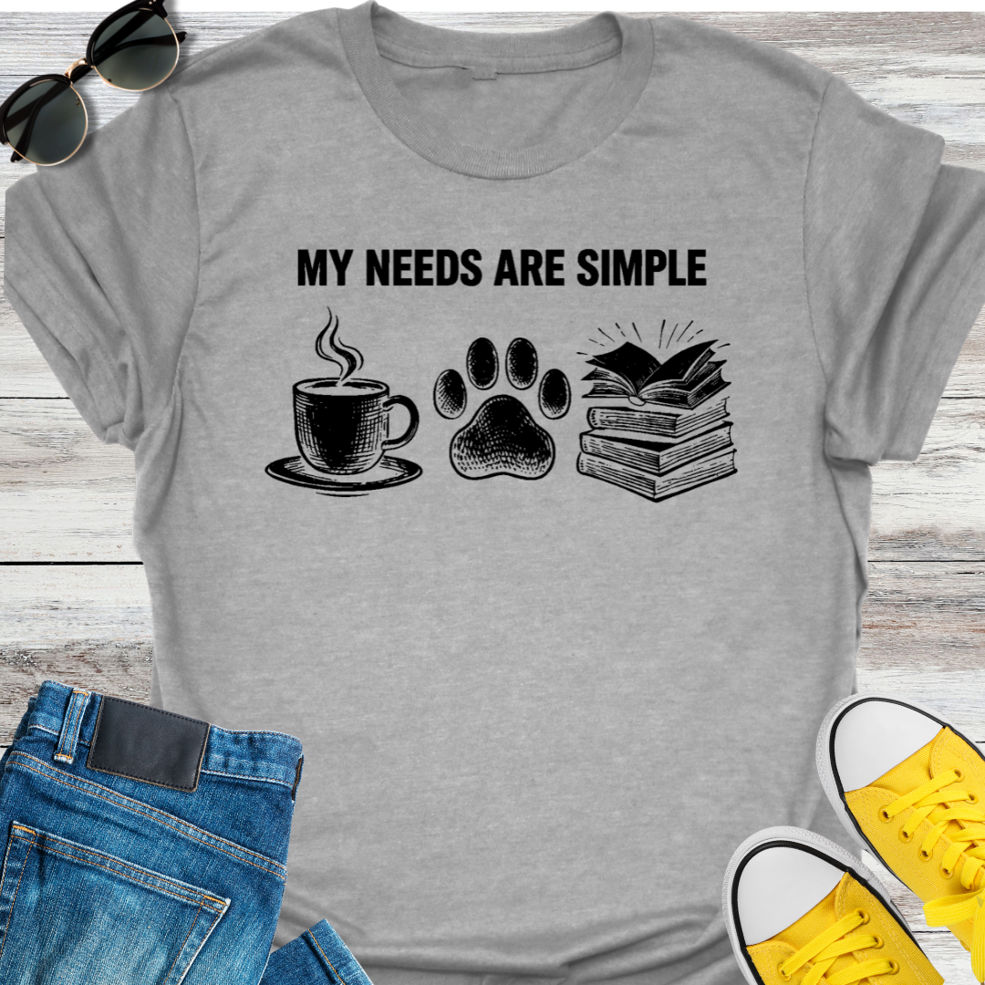 My Needs are Simple T-Shirt
