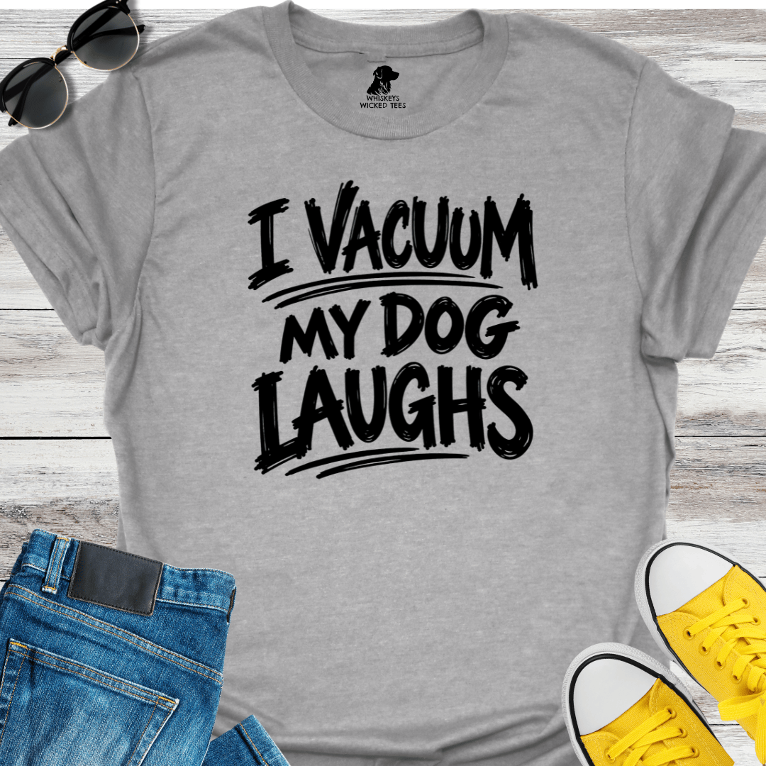 I Vacuum My Dog Laughs T-Shirt