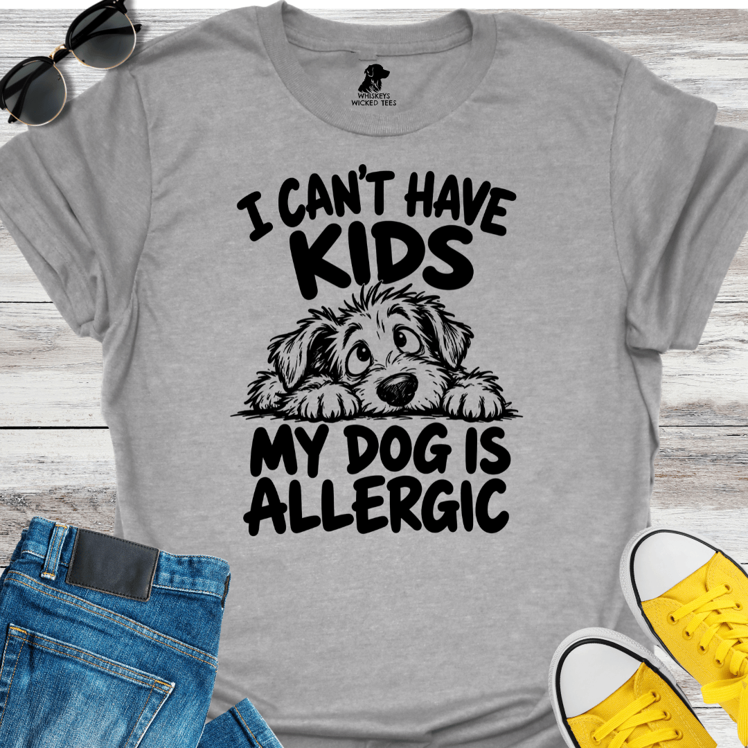 I Can't Have Kids My Dog Is Allergic  T-shirt